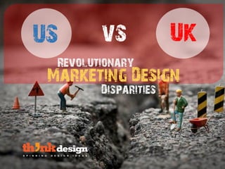 Revolutionary
US vs UK
Marketing Design
Disparities
 