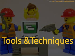 Tools &Techniques
Photo by Alan // cc by-nc-sa 2.0 // https://flic.kr/p/9azLii
 