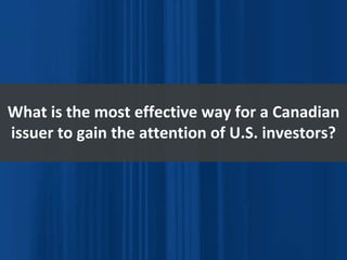 What is the most effective way for a Canadian issuer to gain the attention of U.S. investors? 