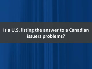 Is a U.S. listing the answer to a Canadian issuers problems? 