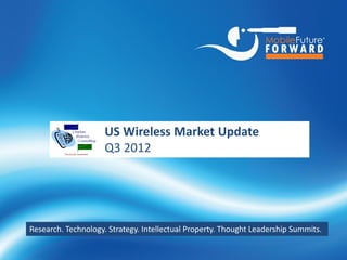 US Wireless Market Update
                           Q3 2012




Research. Technology. Strategy. Intellectual Property. Thought Leadership Summits.


        http://www.chetansharma.com   1      © Copyright 2012, All Rights Reserved. Copying w/o permission is prohibited. 8/2012
 