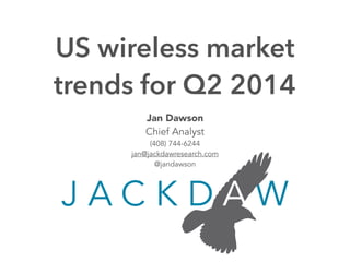 Jan Dawson
Chief Analyst
(408) 744-6244
jan@jackdawresearch.com
@jandawson
US wireless market
trends for Q2 2014
 