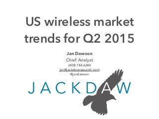 Jan Dawson
Chief Analyst
(408) 744-6244
jan@jackdawresearch.com
@jandawson
US wireless market
trends for Q2 2015
 