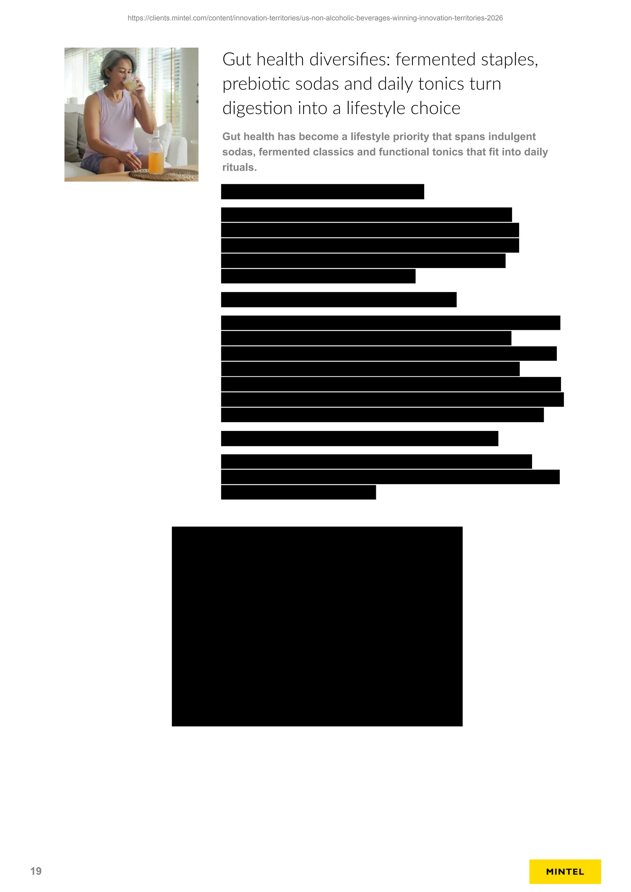 Gut health diversifies: fermented staples,
prebiotic sodas and daily tonics turn
digestion into a lifestyle choice
Gut health has become a lifestyle priority that spans indulgent
sodas, fermented classics and functional tonics that fit into daily
rituals.
https://clients.mintel.com/content/innovation-territories/us-non-alcoholic-beverages-winning-innovation-territories-2026
19
 