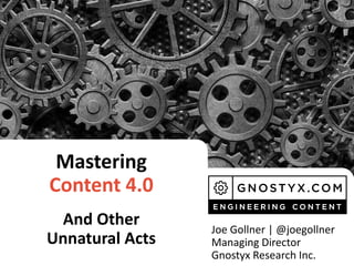 Mastering
Content 4.0
And Other
Unnatural Acts
Joe Gollner | @joegollner
Managing Director
Gnostyx Research Inc.
 