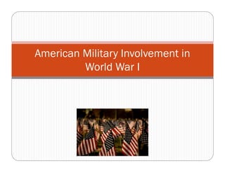 American Military Involvement in
World War I
 