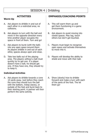 12 USYouthSoccer.org
SESSION 4 (continued)
ACTIVITIES
B.	 Ask players to circle around you or
a cone 10 yards away. Ask th...