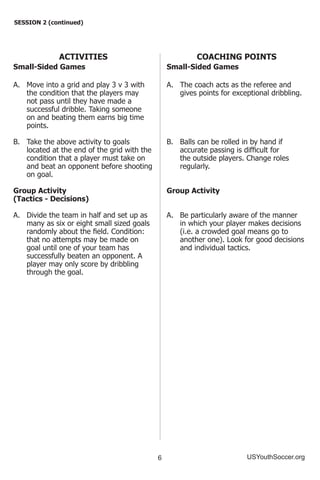 6 USYouthSoccer.org
SESSION 2 (continued)
ACTIVITIES
Small-Sided Games
A.	 Move into a grid and play 3 v 3 with
the condit...