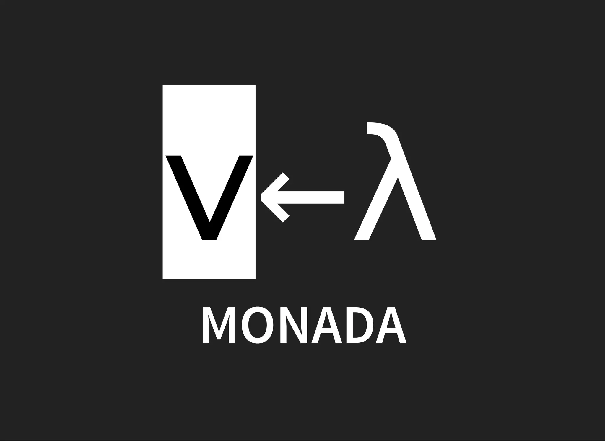 v←λ
MONADA
 