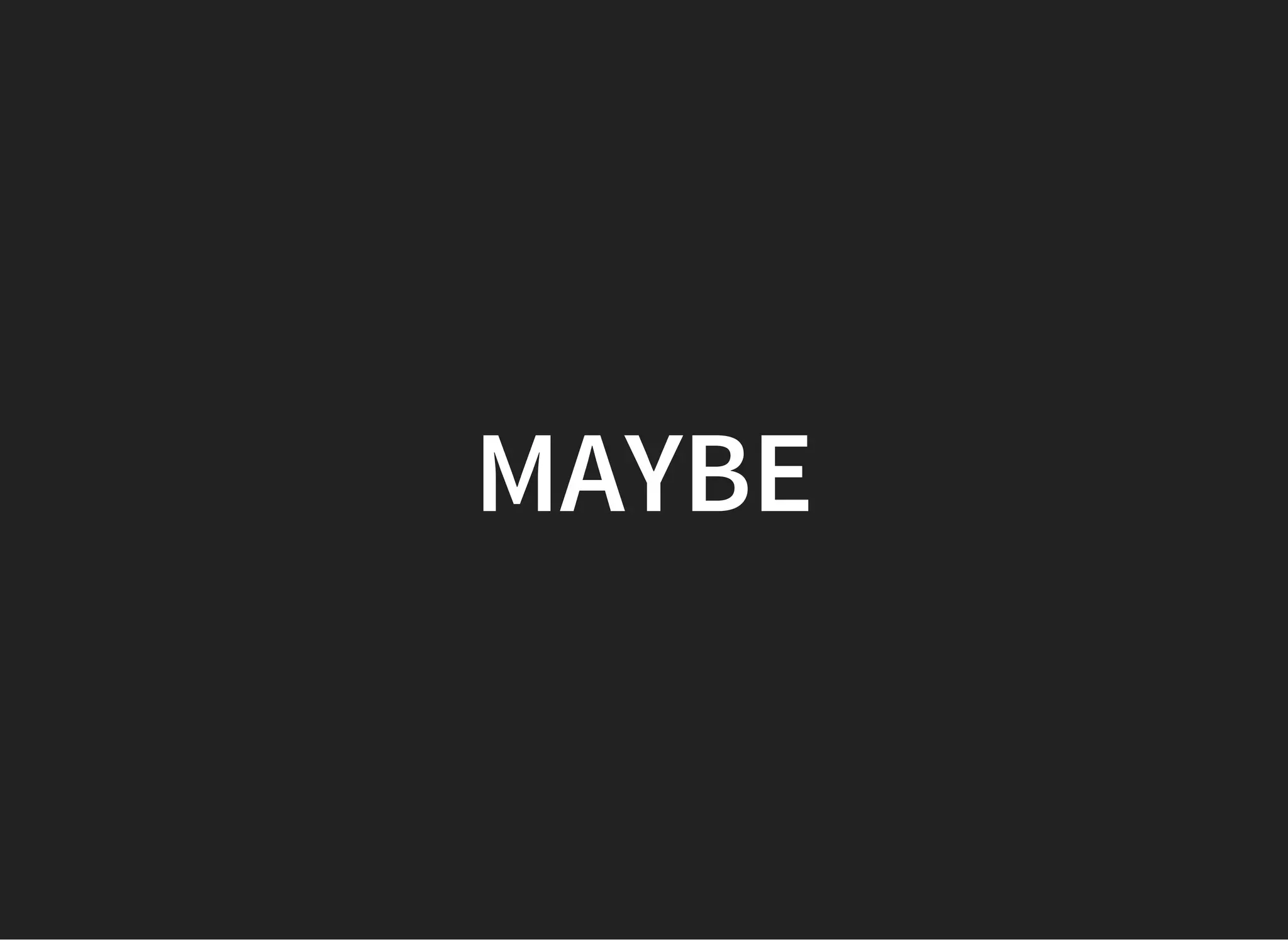 MAYBE
 