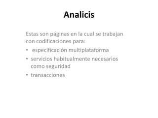 AnalicisEstas son páginas en la cual se trabajan con codificaciones para: especificación multiplataforma