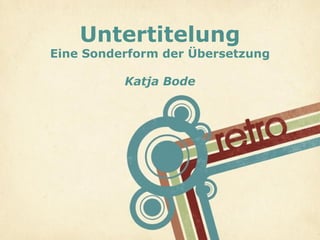 Untertitelung
Eine Sonderform der Übersetzung

          Katja Bode




                                  Page 1
 