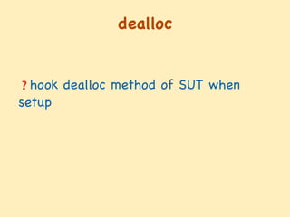 dealloc
❓hook dealloc method of SUT when
setup

 