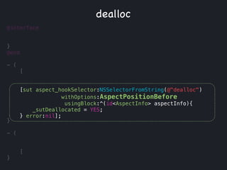 @interface
}
@end
!
- (
[
!
!
!
!
!
}
!
- (
[
}
dealloc
!
!
!
!
!
!
!
!
!
!
[sut aspect_hookSelector:NSSelectorFromString(@"dealloc")
withOptions:AspectPositionBefore
usingBlock:^(id<AspectInfo> aspectInfo){
_sutDeallocated = YES;
} error:nil];
 
