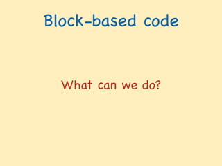 Block-based code
What can we do?
 