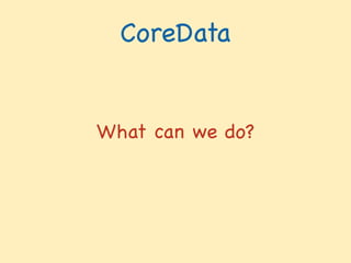 CoreData
What can we do?
 