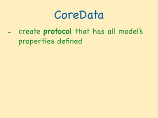 CoreData
- create protocol that has all model’s
properties deﬁned

 