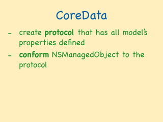 CoreData
- create protocol that has all model’s
properties deﬁned

- conform NSManagedObject to the
protocol

 