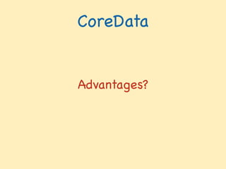 CoreData
Advantages?
 