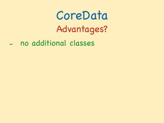 CoreData
Advantages?
- no additional classes

 