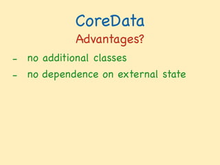 CoreData
Advantages?
- no additional classes

- no dependence on external state

 