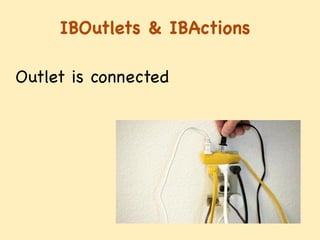 IBOutlets & IBActions
Outlet is connected
 