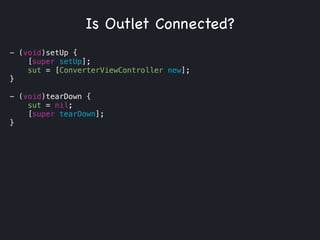 - (void)setUp {
[super setUp];
sut = [ConverterViewController new];
}
!
- (void)tearDown {
sut = nil;
[super tearDown];
}
Is Outlet Connected?
 