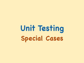 Unit Testing
Special Cases
 
