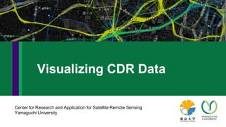 Center for Research and Application for Satellite Remote Sensing
Yamaguchi University
Visualizing CDR Data
 