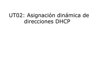 UT02: Asignación dinámica de direcciones DHCP     