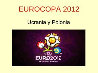 EUROCOPA 2012
 Ucrania y Polonia
 