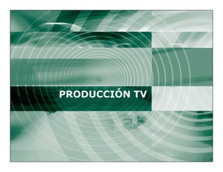 PRODUCCIÓN TV
     INTRODUCCIÓN AL MÓDULO




1
 