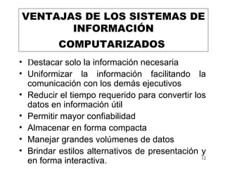 VENTAJAS DE LOS SISTEMAS DE  INFORMACIÓN  COMPUTARIZADOS   <ul><li>D estacar solo la información necesaria </li></ul><ul><...