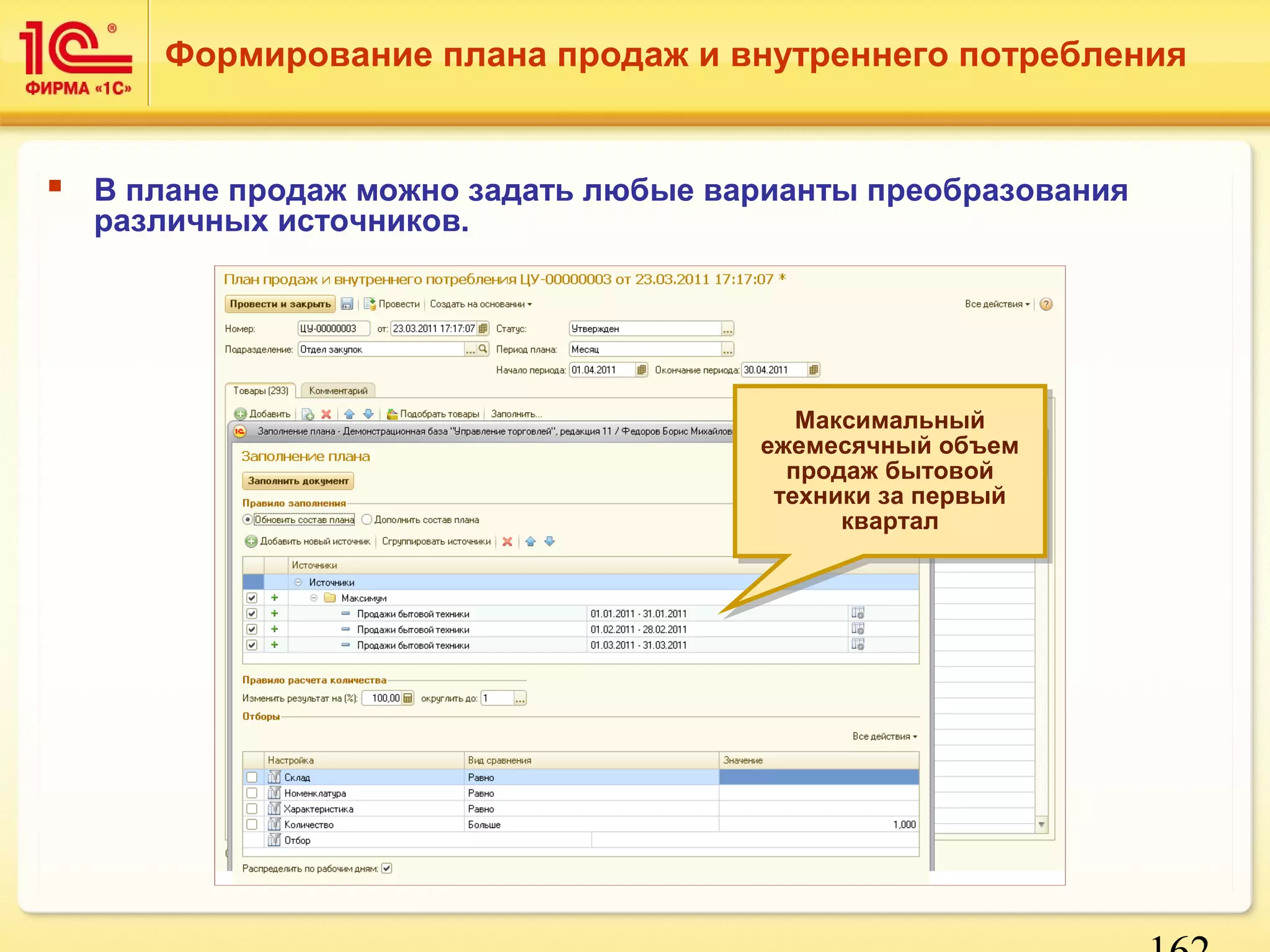 Формирование плана продаж и внутреннего потребления 
162 
 В плане продаж можно задать любые варианты преобразования 
различных источников. 
Максимальный 
ежемесячный объем 
продаж бытовой 
техники за первый 
Максимальный 
ежемесячный объем 
продаж бытовой 
техники за первый 
квартал 
квартал 
 