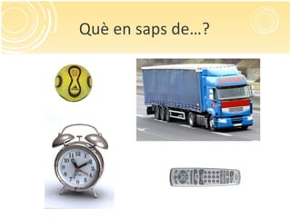 Què en saps de…?
 