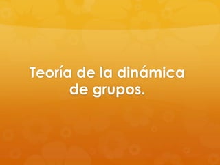 Teoría de la dinámica
      de grupos.
 