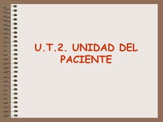 U.T.2. UNIDAD DEL
PACIENTE
 