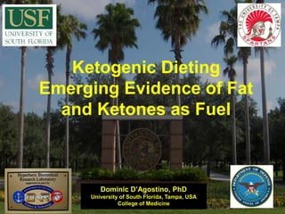 Ketogenic Dieting
Emerging Evidence of Fat
and Ketones as Fuel
Dominic D’Agostino, PhD
University of South Florida, Tampa, USA
College of Medicine
 