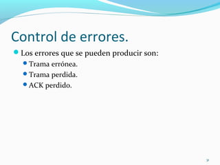 Control de errores.  Los errores que se pueden producir son: Trama errónea. Trama perdida.  ACK perdido.  