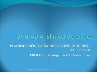 PLANIFICACIÓN Y ADMINISTRACIÓN DE REDES -
1º CFGS ASIR
PROFESORA: Angélica Fernández Roza
UNIDAD 2. Arquitecturas de red.
1
 