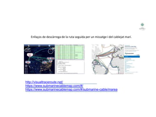 Enllaços de descàrrega de la ruta seguida per un missatge i del cablejat marí.
http://visualtraceroute.net/
https://www.submarinecablemap.com/#/
https://www.submarinecablemap.com/#/submarine-cable/marea
 