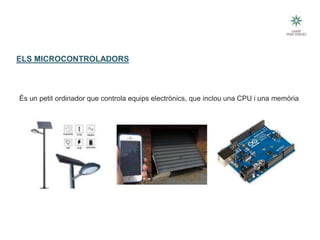 ELS MICROCONTROLADORS
És un petit ordinador que controla equips electrònics, que inclou una CPU i una memòria
 