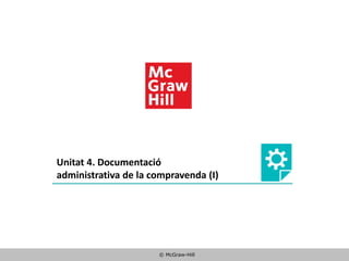 © McGraw-Hill
Unitat 4. Documentació
administrativa de la compravenda (I)
 