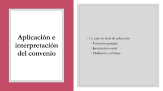 Aplicación e
interpretación
del convenio
◦ En caso de duda de aplicación:
◦ Comisión paritaria.
◦ Jurisdicción social.
◦ Mediación y arbitraje.
 