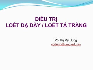 ĐIỀU TRỊ
LOÉT DẠ DÀY / LOÉT TÁ TRÀNG
Võ Thị Mỹ Dung
vodung@ump.edu.vn
 
