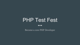 PHP Test Fest
Become a core PHP Developer
 