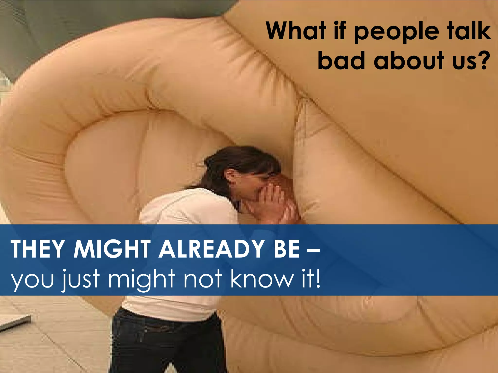 What if people talk bad about us? THEY MIGHT ALREADY BE –  you just might not know it! 