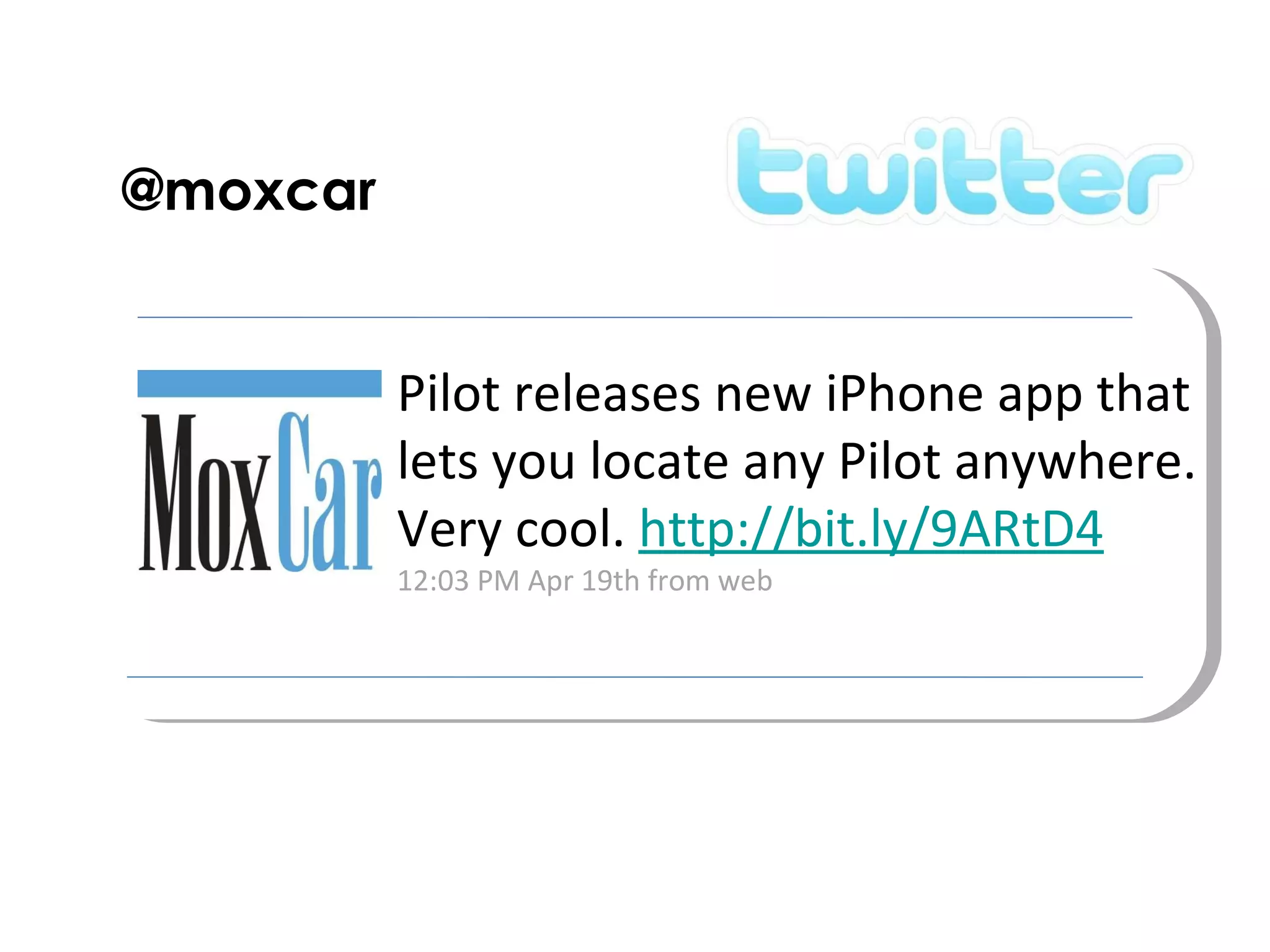 @moxcar Pilot releases new iPhone app that lets you locate any Pilot anywhere. Very cool.  http://bit.ly/9ARtD4 12:03 PM Apr 19th from web 