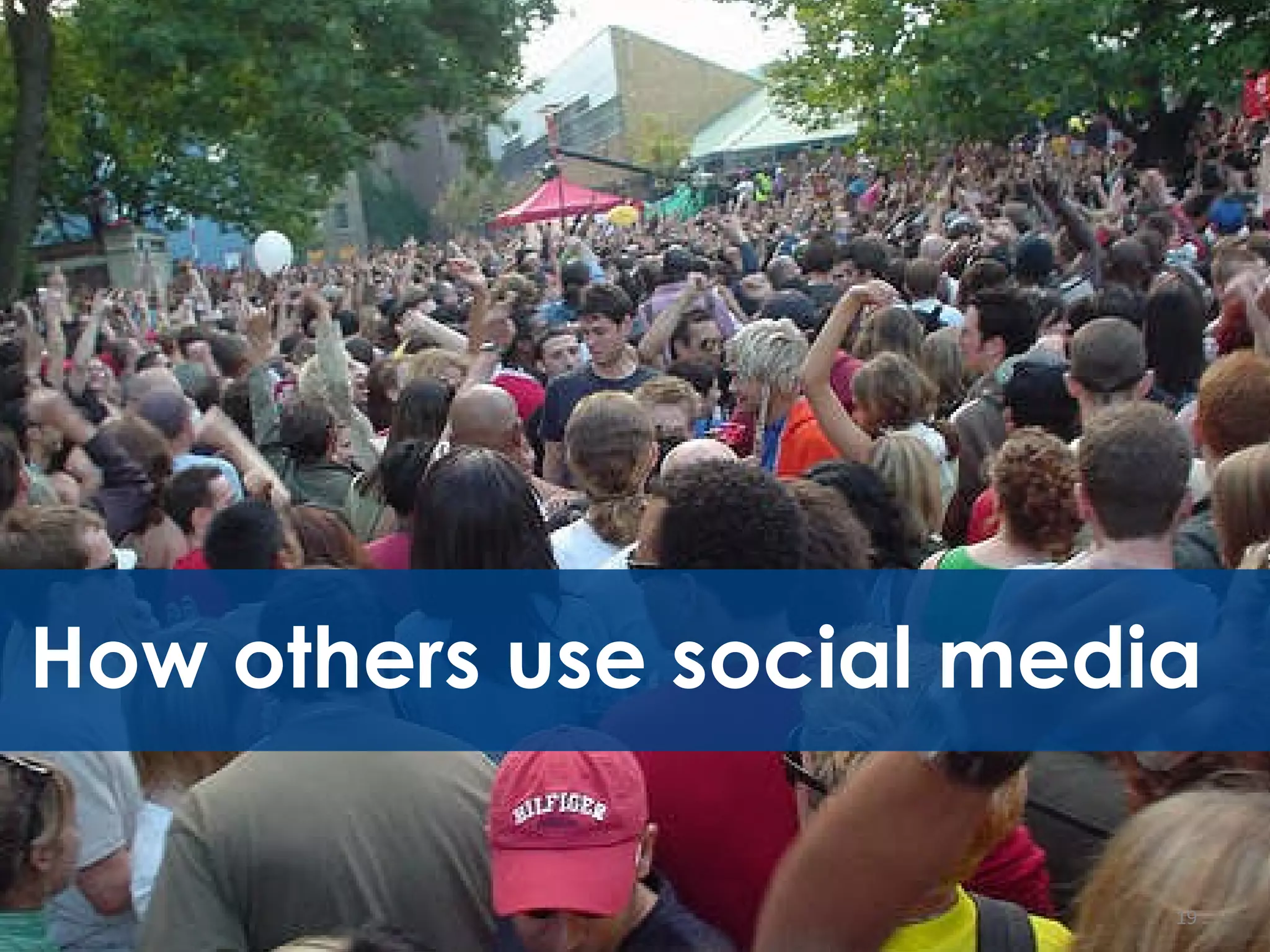 19 19 How others use social media 