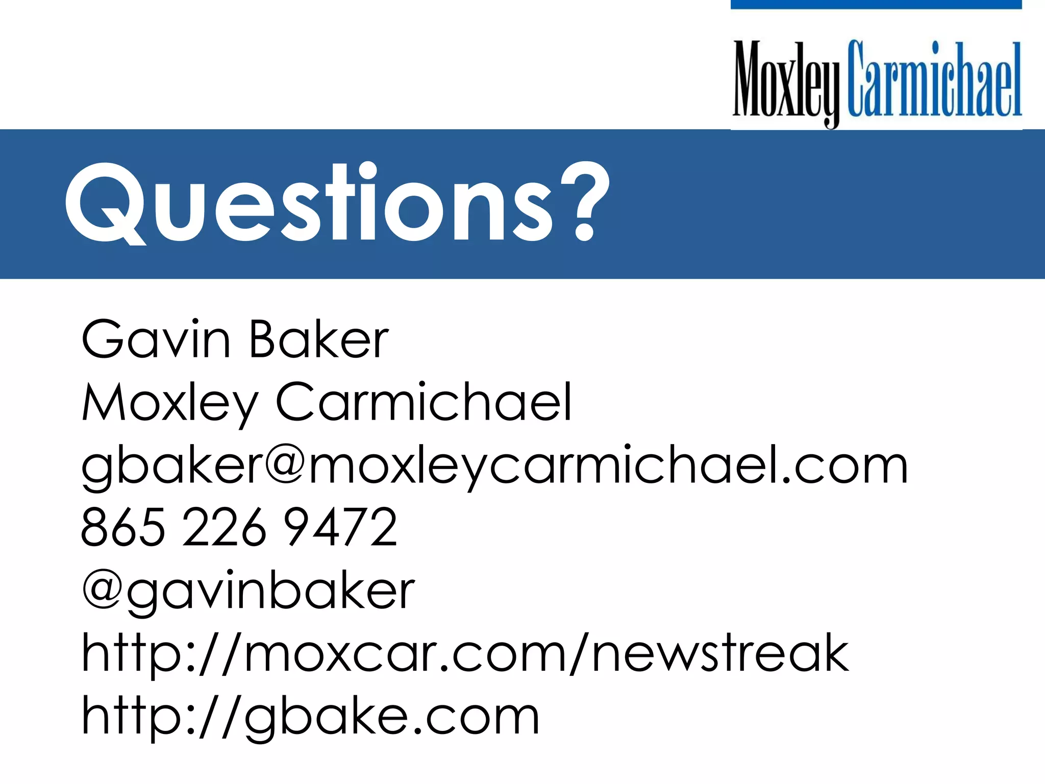 Questions? Gavin Baker Moxley Carmichael [email_address] 865 226 9472 @gavinbaker http://moxcar.com/newstreak http://gbake.com 
